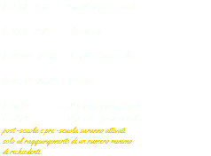 h. 7.30 - 8.45 Servizio pre-scuola h. 8.45 - 9.15 Ingresso h. 13.00 - 13.30 Uscita Intermedia h. 15.30 - 15.45 Uscita h. 16.30 1° uscita post-scuola h. 18.00 2° uscita post-scuola post -scuola e pre -scuola saranno attivati solo al raggiungimento di un numero minimo di richiedenti.